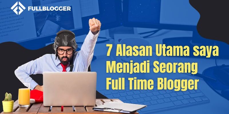 7 Alasan Utama saya Menjadi Seorang Full Time Blogger